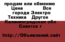 продам или обменяю › Цена ­ 23 000 - Все города Электро-Техника » Другое   . Калининградская обл.,Советск г.